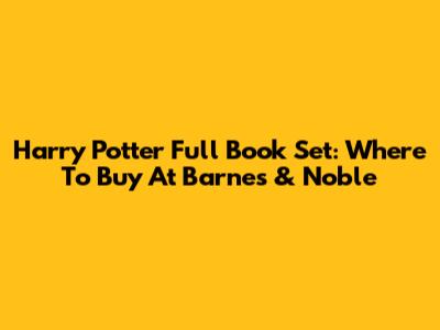Harry Potter Full Book Set: Where To Buy At Barnes & Noble