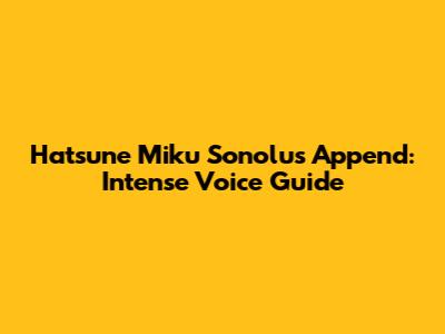 Hatsune Miku Sonolus Append: Intense Voice Guide