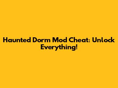 Haunted Dorm Mod Cheat: Unlock Everything!