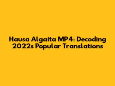 Hausa Algaita MP4: Decoding 2022's Popular Translations