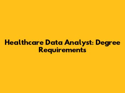 Healthcare Data Analyst: Degree Requirements