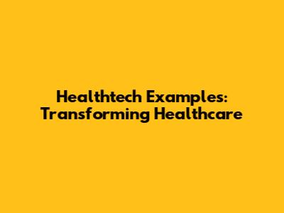 Healthtech Examples: Transforming Healthcare