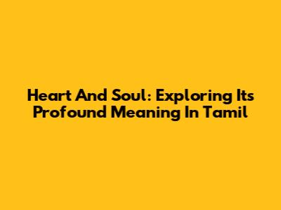 Heart And Soul: Exploring Its Profound Meaning In Tamil