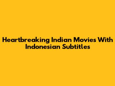 Heartbreaking Indian Movies With Indonesian Subtitles