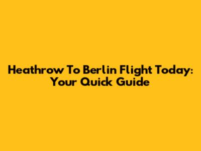 Heathrow To Berlin Flight Today: Your Quick Guide