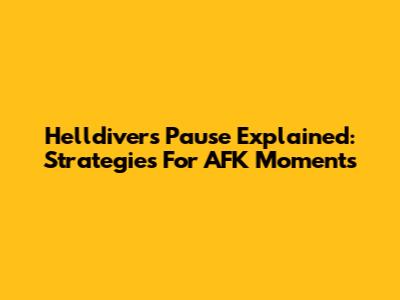 Helldivers Pause Explained: Strategies For AFK Moments