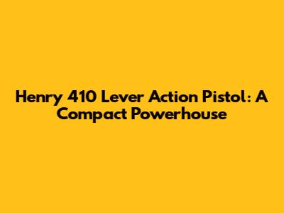 Henry 410 Lever Action Pistol: A Compact Powerhouse