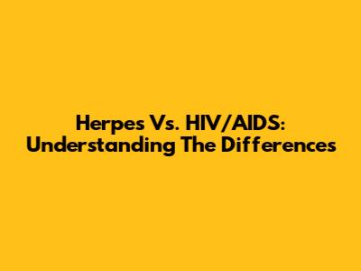 Herpes Vs. HIV/AIDS: Understanding The Differences