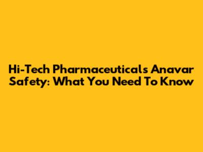 Hi-Tech Pharmaceuticals Anavar Safety: What You Need To Know