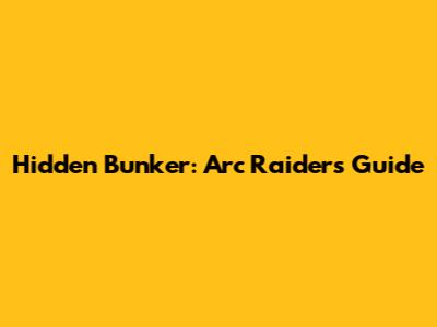 Hidden Bunker: Arc Raiders Guide