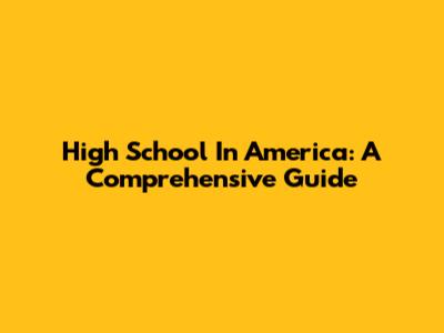 High School In America: A Comprehensive Guide