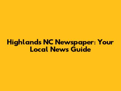 Highlands NC Newspaper: Your Local News Guide