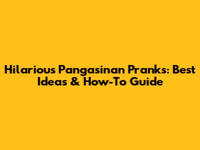 Hilarious Pangasinan Pranks: Best Ideas & How-To Guide