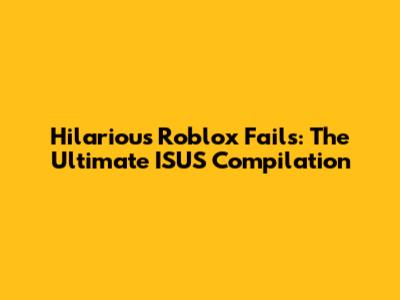 Hilarious Roblox Fails: The Ultimate ISUS Compilation