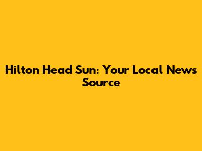 Hilton Head Sun: Your Local News Source