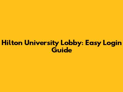 Hilton University Lobby: Easy Login Guide