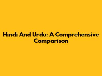 Hindi And Urdu: A Comprehensive Comparison
