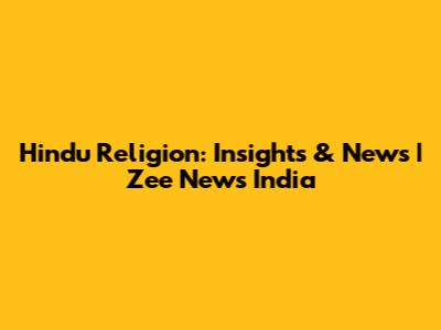 Hindu Religion: Insights & News | Zee News India