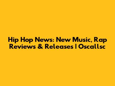 Hip Hop News: New Music, Rap Reviews & Releases | Oscallsc