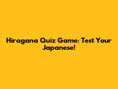 Hiragana Quiz Game: Test Your Japanese!
