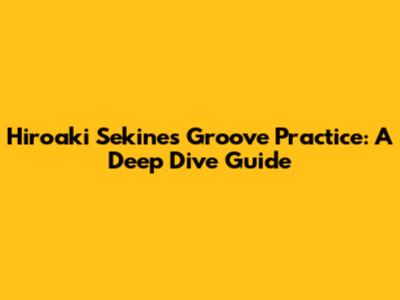 Hiroaki Sekine's Groove Practice: A Deep Dive Guide