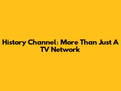 History Channel: More Than Just A TV Network