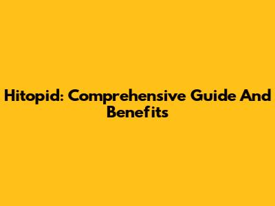 Hitopid: Comprehensive Guide And Benefits