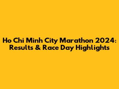 Ho Chi Minh City Marathon 2024: Results & Race Day Highlights