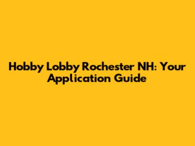 Hobby Lobby Rochester NH: Your Application Guide