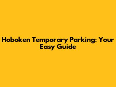 Hoboken Temporary Parking: Your Easy Guide