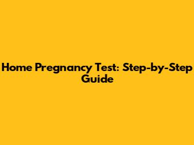 Home Pregnancy Test: Step-by-Step Guide
