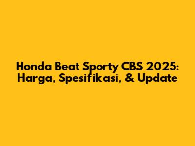 Honda Beat Sporty CBS 2025: Harga, Spesifikasi, & Update
