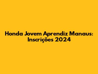 Honda Jovem Aprendiz Manaus: Inscrições 2024