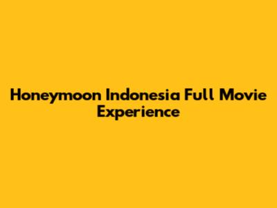 Honeymoon Indonesia Full Movie Experience