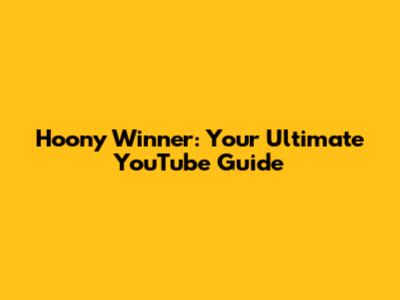 Hoony Winner: Your Ultimate YouTube Guide