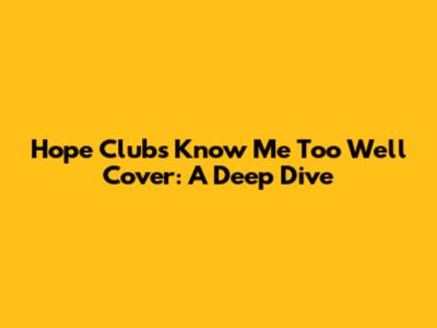 Hope Club's 'Know Me Too Well' Cover: A Deep Dive