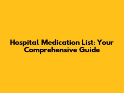 Hospital Medication List: Your Comprehensive Guide