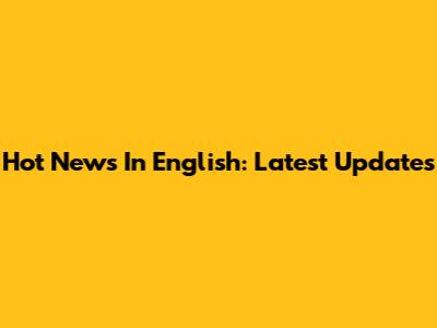Hot News In English: Latest Updates