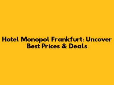 Hotel Monopol Frankfurt: Uncover Best Prices & Deals