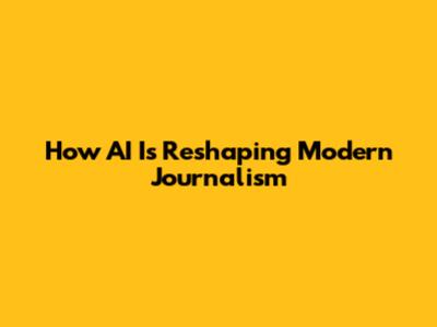 How AI Is Reshaping Modern Journalism