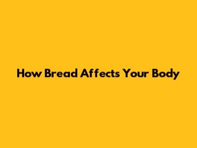 How Bread Affects Your Body