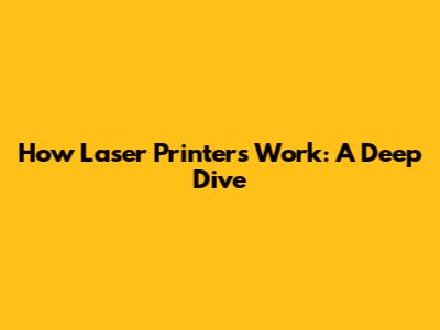 How Laser Printers Work: A Deep Dive
