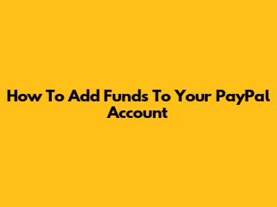 How To Add Funds To Your PayPal Account