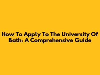How To Apply To The University Of Bath: A Comprehensive Guide