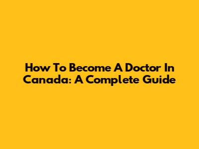 How To Become A Doctor In Canada: A Complete Guide
