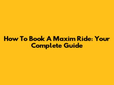How To Book A Maxim Ride: Your Complete Guide