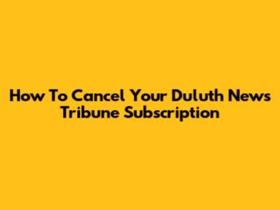 How To Cancel Your Duluth News Tribune Subscription