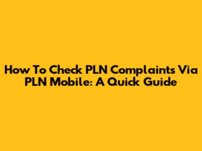 How To Check PLN Complaints Via PLN Mobile: A Quick Guide