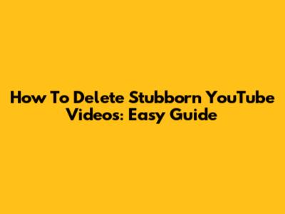 How To Delete Stubborn YouTube Videos: Easy Guide