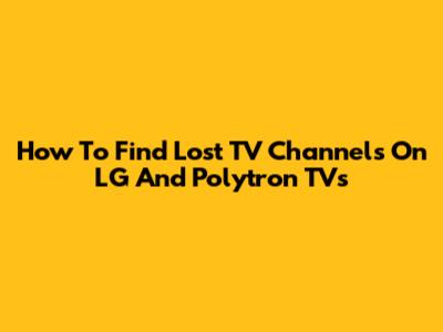 How To Find Lost TV Channels On LG And Polytron TVs